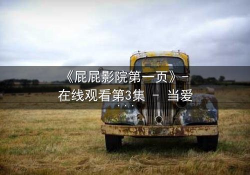 《屁屁影院第一页》- 在线观看第3集 - 当爱情遇上致命背叛,谁将幸存?