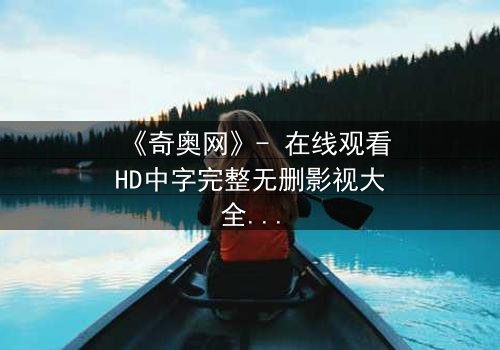 《奇奥网》- 在线观看HD中字完整无删影视大全第3集 - 揭开虚拟世界的致命秘密