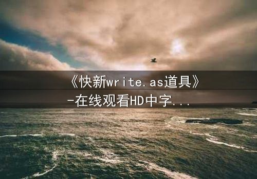 《快新write.as道具》-在线观看HD中字 - 免费1080P超清完整无删