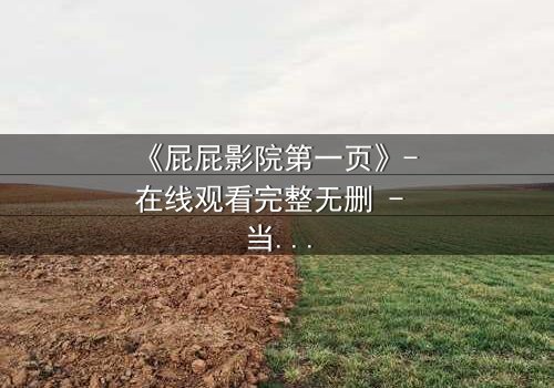 《屁屁影院第一页》- 在线观看完整无删 - 当黑暗秘密撕裂家庭