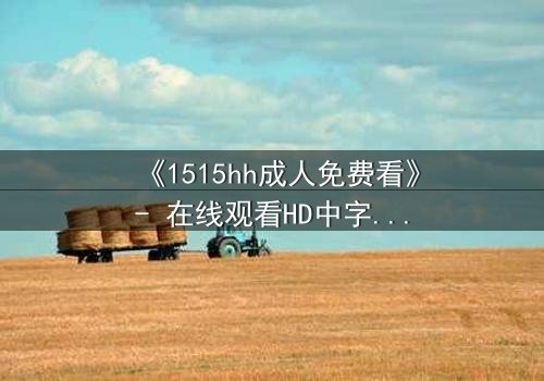 《1515hh成人免费看》- 在线观看HD中字 - 揭开人性暗面的致命诱惑