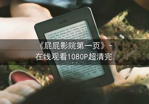 《屁屁影院第一页》- 在线观看1080P超清完整无删 - 揭开隐藏的致命真相