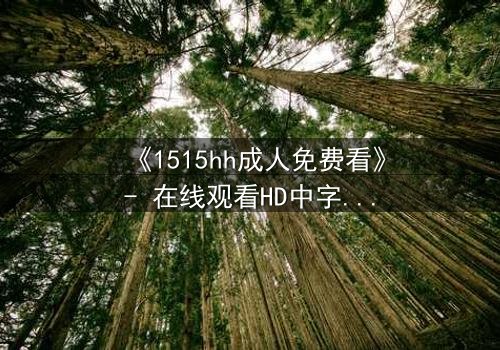 《1515hh成人免费看》- 在线观看HD中字完整无删 - 揭开禁忌之夜的秘密