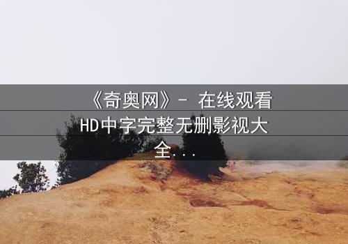 《奇奥网》- 在线观看HD中字完整无删影视大全 - 第3集 - 揭开隐藏的真相,你敢直面吗?