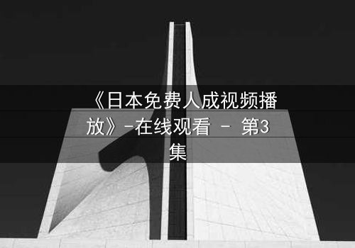 《日本免费人成视频播放》-在线观看 - 第3集