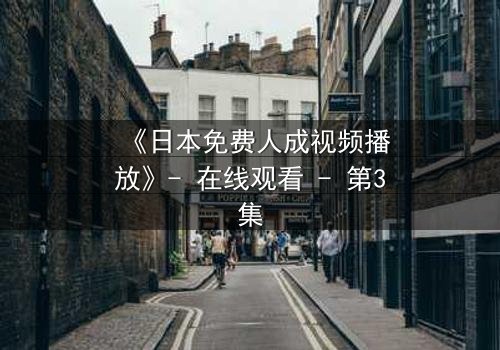 《日本免费人成视频播放》- 在线观看 - 第3集