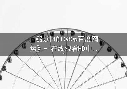 《张津瑜1080p百度网盘》- 在线观看HD中字完整无删 - 一场跨越时空的致命追逐