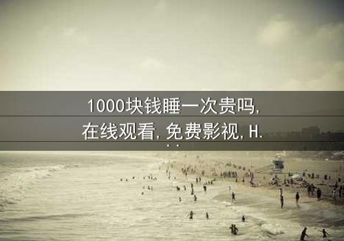 《1000块钱睡一次贵吗》- 在线观看 - 第8集