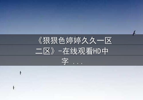 《狠狠色婷婷久久一区二区》-在线观看HD中字 - 第3集免费1080P超清