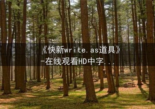 《快新write.as道具》-在线观看HD中字 - 免费1080P超清完整无删
