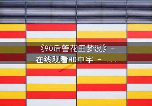 《90后警花王梦溪》- 在线观看HD中字 - 她为何深夜独自闯入毒窝?