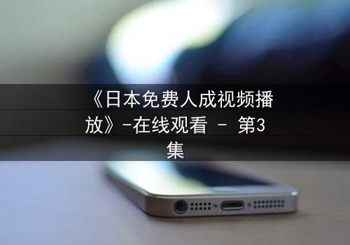 《日本免费人成视频播放》-在线观看 - 第3集