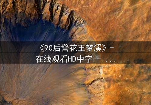 《90后警花王梦溪》- 在线观看HD中字 - 揭开警界新星的秘密使命