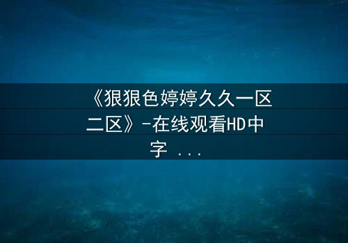 《狠狠色婷婷久久一区二区》-在线观看HD中字 - 第3集免费1080P超清