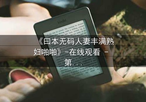 《曰本无码人妻丰满熟妇啪啪》-在线观看 - 第3集 - 1080P超清