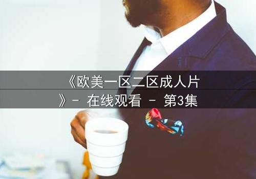 《欧美一区二区成人片》- 在线观看 - 第3集