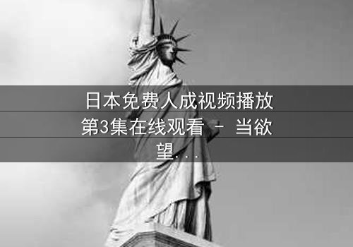 日本免费人成视频播放第3集在线观看 - 当欲望与道德在黑暗中碰撞