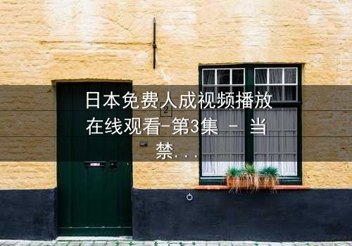 日本免费人成视频播放在线观看-第3集 - 当禁忌之恋遇上致命背叛