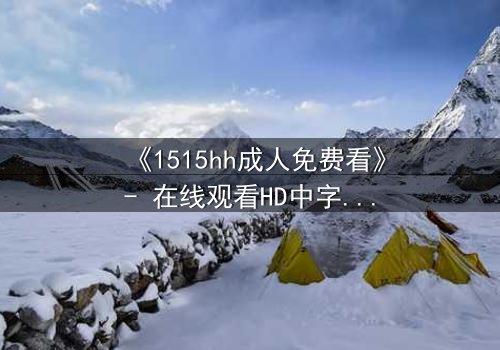 《1515hh成人免费看》- 在线观看HD中字 - 揭开禁忌之夜的秘密
