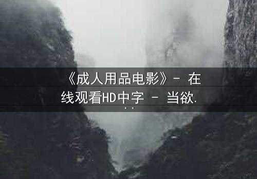 《成人用品电影》- 在线观看HD中字 - 当欲望与道德在午夜交锋