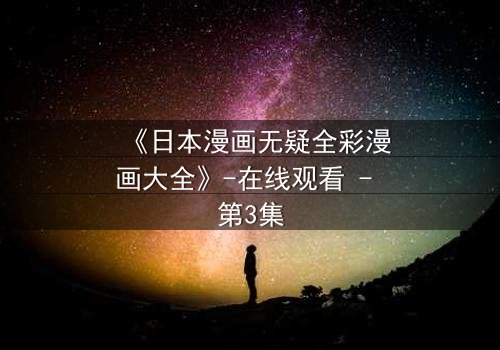 《日本漫画无疑全彩漫画大全》-在线观看 - 第3集